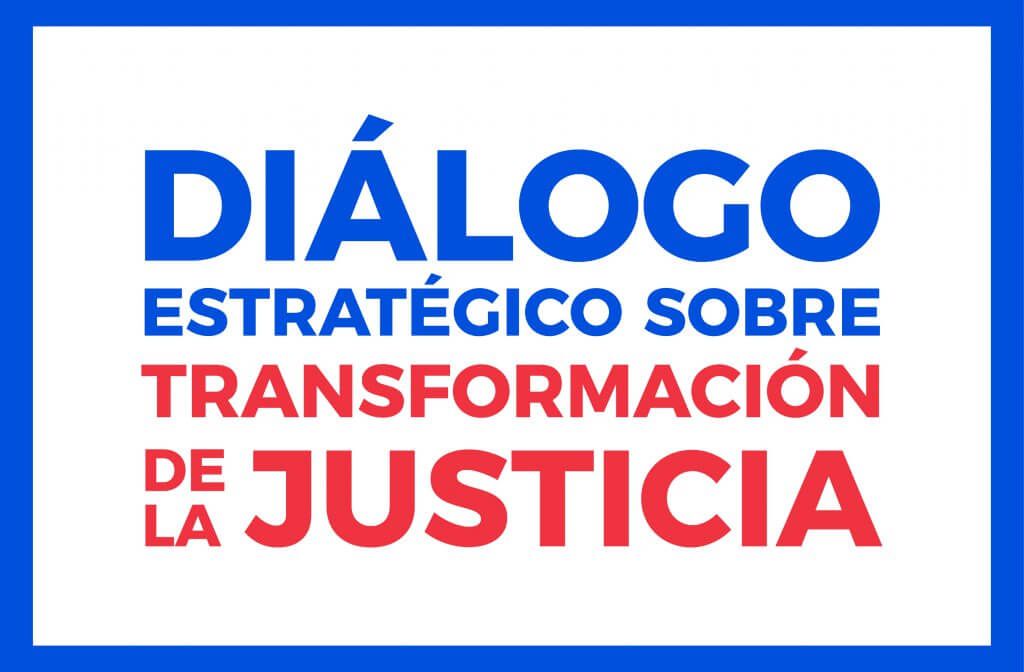 Diólogo  Estratégico  : Diálogo Estratégico sobre Transformación de la Justicia